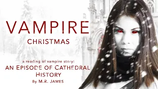 VAMPIRE CHRISTMAS - Reading of "An Episode of Cathedral History" 1919 story by M.R. James