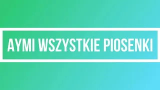 ❤️AYMI - SKŁADANKA WSZYSTKIE PIOSENKI❤️