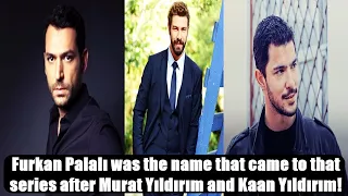 Furkan Palalı was the name that came to that series after Murat Yıldırım and Kaan Yıldırım!