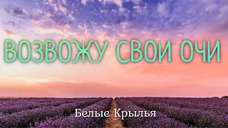 Возвожу свои очи - Белые Крылья - Христианская Песня