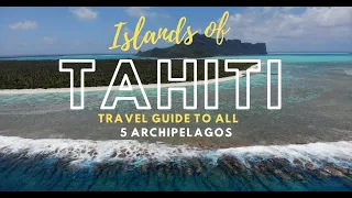 ISLANDS OF TAHITI - Travel Guide To All 5 Archipelagos Of French Polynesia