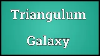 Triangulum Galaxy Meaning