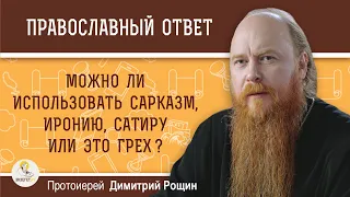 Можно ли использовать сарказм, иронию, сатиру или это грех ? Протоиерей Димитрий Рощин