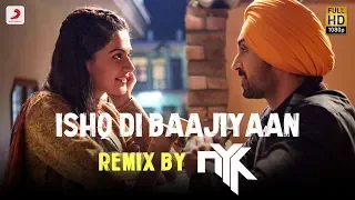 Ishq Di Baajiyaan - Remix By DJ NYK | Soorma | Diljit Dosanjh | Taapsee Pannu