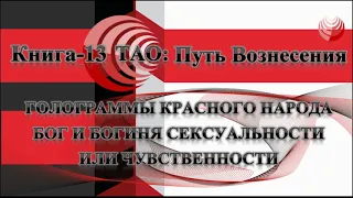 ТАО: Путь Вознесения. Книга 13. Голограммы красного народа.  Бог и Богиня сексуальности.