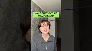 Как подружиться с корейцем? 3 важных правила!