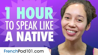 Do You Have 1 Hour? You Can Speak Like a Native French Speaker