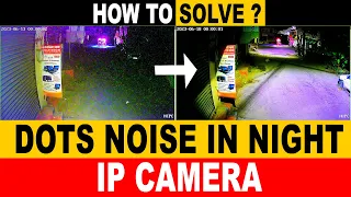 HOW TO SOLVE DOTS NOISE IN NIGHT FOR IP CAMERA | CCTV Camera Night Vision problem solved clear video