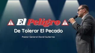 El Peligro De Tolerar El Pecado - Pastor General David Gutierrez - 12/27/22