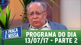 A Praça É Nossa (13/07/17) | Parte 2