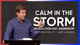 Calm in the Storm: An Election Day Addendum  |  Matthew 8:23-27  |  Gary Hamrick