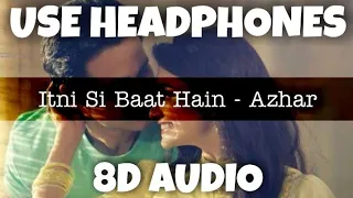 Itni Si Baat Hain - Azhar | ARIJIT SINGH , ANTARA MITRA | 8D Audio - U Music Tuber 🎧