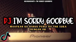 DJ I'M SORRY GOODBYE VIRAL TIKTOK REMIX FULL BASS TERBARU 2022 | DJ MAAFKAN KU HARUS PERGI