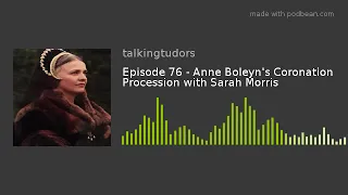 Episode 76 - Anne Boleyn's Coronation Procession with Sarah Morris