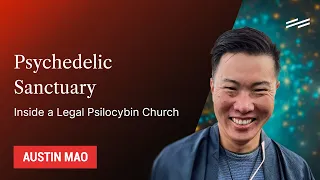 Psychedelic Sanctuary: Inside a Legal Psilocybin Church - Austin Mao