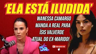 #BOMBA! "ELA ESTÁ ILUDIDA" WANESSA CAMARGO MANDA A REAL PARA ÍSIS VALVERDE. #DERIKRAMOSTV #09 #drtv