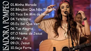 Minha Morada , Bênçãos Que Não Têm Fim,.. ISADORA POMPEO || Top 10 Hinos Gospel Mais Ouvidos de 2024