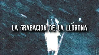 La grabación de la llorona