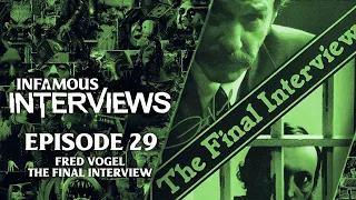 Fred Vogel - The Final Interview (Infamous Interviews Ep. 29)