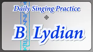 DAILY SINGING PRACTICE - The 'B' Lydian Scale