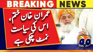 Imran Khan is over, his politics is finished - Fazal-u-Rehman | Geo News