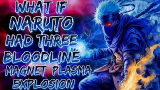 What If Naruto had Three Bloodline: Magnet, Plasma, Explosion & Had Light Release | PART 1