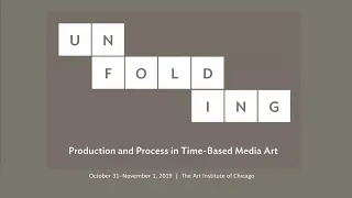 UNFOLDING: Production and Process in Time-Based Media Art, Oct. 31- Nov. 1, 2019; Thursday Panels
