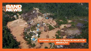 Governo Lula pede retirada de projeto de mineração | BandNews TV