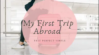 My First Trip Abroad- Past Perfect Simple