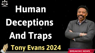 Human Deceptions And Traps - Tony Evans 2024