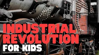 Industrial Revolution for Kids | A simple yet comprehensive overview
