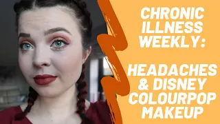 Chronic Illness Weekly: Headaches & Disney Colourpop makeup try on | Week 106