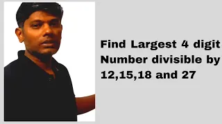 Find Largest 4 digit Number divisible by 12,15,18 and 27 | LCM | Least Common Multiple