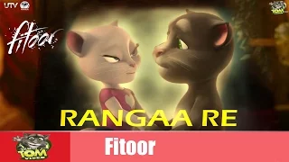 Rangaa Re Song | Fitoor | Full HD Video Talking Tom Version | Talking Tom Video