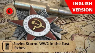 Soviet Storm. WW2 in the East. Rzhev. Episode 6. Russian History.
