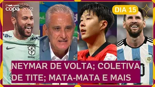 Neymar VOLTA contra COREIA; Coletiva de TITE; Argentina de MESSI; HOLANDA vem forte; MATA-MATA e +