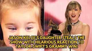 Jason Kelce's Daughter Steals the Show with Hilarious Reaction to Taylor Swift's Grammy Win!