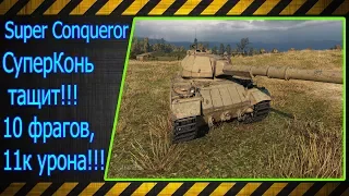 Super Conqueror.  СуперКонь тащит!!! 10 фрагов и 11к урона!!! Лучшие бои World of Tanks