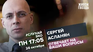 Сергей Асланян / #СлухайЭхо // 24.10.2022