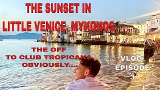 Island Hopping In Greece - Club Tropicana Mykonos Island Sunset Little Venice Mykonos - EPISODE 3