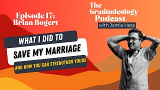 Brian Bogert | How I Saved My Marriage, And How You Can Strengthen Yours | Episode 17
