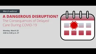 PCC March 2021 webinar: A Dangerous Disruption? The Consequences of Delayed Care During COVID-19