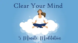 Clear Your Mind, 5 Minute Meditation, Calm & Relaxed