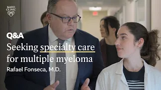 Seeking specialty care for multiple myeloma Rafeal Fonseca, M.D., Mayo Clinic