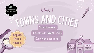 ENGLISH PLUS 1 YEAR 5 | TEXTBOOK PAGES 12-13 | UNIT 1 TOWNS AND CITIES | LESSON 1 | VOCABULARY