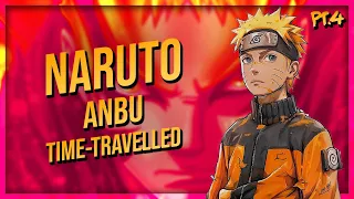 What if Anbu Naruto Time Traveled (Part 4)