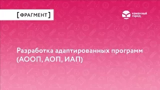 Разработка адаптированных программ (АООП, АОП, ИАП).