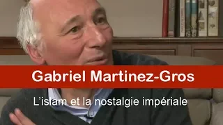 Gabriel Martinez-Gros : Islam, la nostalgie impériale