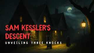 Unveiling Three Knocks: Sam Kessler's Descent | Creepypasta