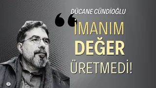 Dücane Cündioğlu- İmanım Değer Üretmedi